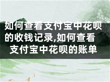 如何查看支付寶中花唄的收錢記錄,如何查看支付寶中花唄的賬單