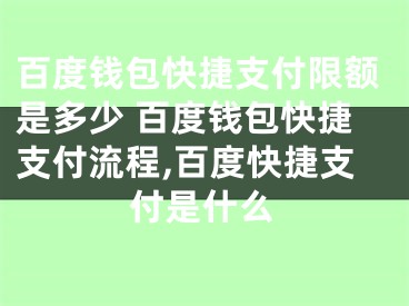 百度錢(qián)包快捷支付限額是多少 百度錢(qián)包快捷支付流程,百度快捷支付是什么