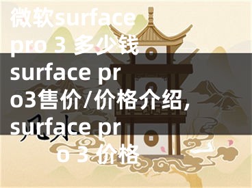 微軟surface pro 3 多少錢 surface pro3售價/價格介紹,surface pro 3 價格