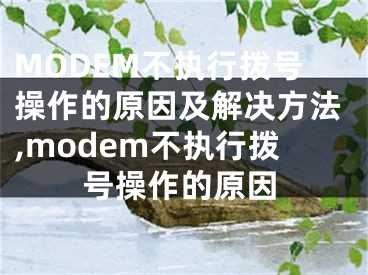 MODEM不執(zhí)行撥號(hào)操作的原因及解決方法,modem不執(zhí)行撥號(hào)操作的原因