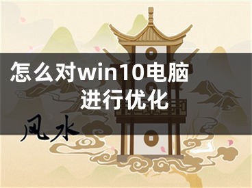 怎么對win10電腦進行優(yōu)化