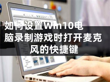 如何設(shè)置Win10電腦錄制游戲時打開麥克風(fēng)的快捷鍵