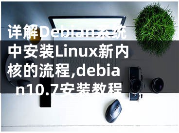 詳解Debian系統(tǒng)中安裝Linux新內(nèi)核的流程,debian10.7安裝教程