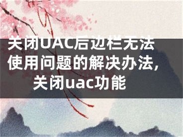 關(guān)閉UAC后邊欄無法使用問題的解決辦法,關(guān)閉uac功能