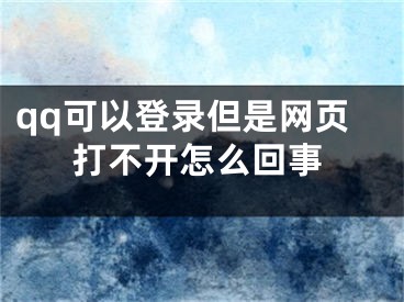 qq可以登錄但是網頁打不開怎么回事