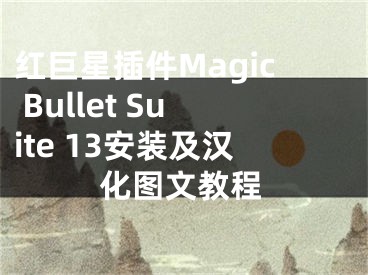 紅巨星插件Magic Bullet Suite 13安裝及漢化圖文教程