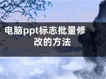 電腦ppt標志批量修改的方法