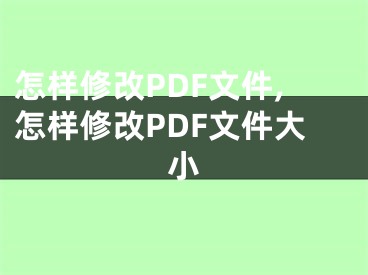 怎樣修改PDF文件,怎樣修改PDF文件大小