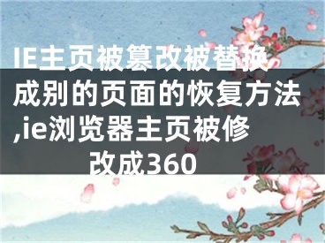 IE主頁被篡改被替換成別的頁面的恢復(fù)方法,ie瀏覽器主頁被修改成360