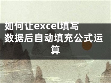 如何讓excel填寫數(shù)據(jù)后自動(dòng)填充公式運(yùn)算