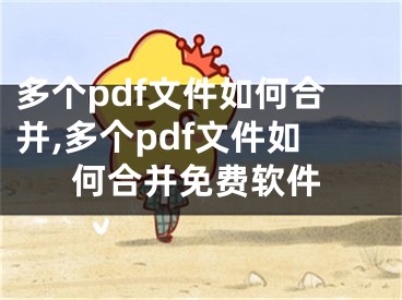 多個(gè)pdf文件如何合并,多個(gè)pdf文件如何合并免費(fèi)軟件