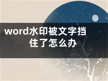 word水印被文字擋住了怎么辦