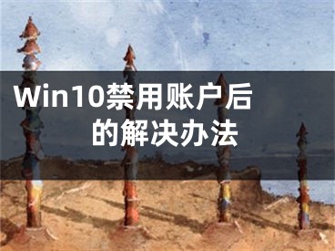 Win10禁用賬戶后的解決辦法