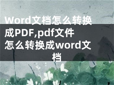 Word文檔怎么轉換成PDF,pdf文件怎么轉換成word文檔