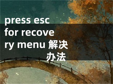 press esc for recovery menu 解決辦法