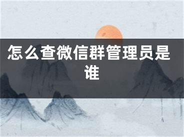 怎么查微信群管理員是誰