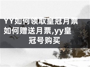 YY如何領(lǐng)取皇冠月票如何贈送月票,yy皇冠號購買