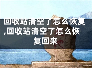 回收站清空了怎么恢復(fù),回收站清空了怎么恢復(fù)回來