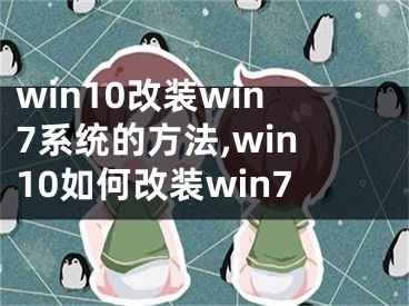 win10改裝win7系統(tǒng)的方法,win10如何改裝win7