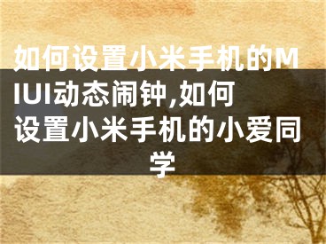 如何設(shè)置小米手機(jī)的MIUI動(dòng)態(tài)鬧鐘,如何設(shè)置小米手機(jī)的小愛同學(xué)