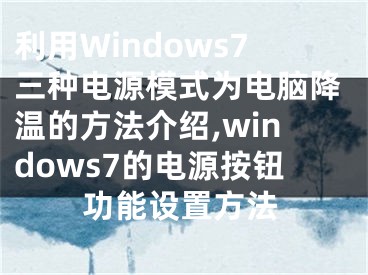 利用Windows7三種電源模式為電腦降溫的方法介紹,windows7的電源按鈕功能設(shè)置方法