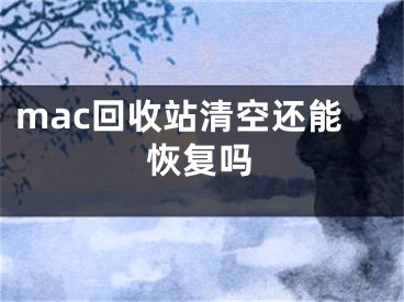 mac回收站清空還能恢復(fù)嗎