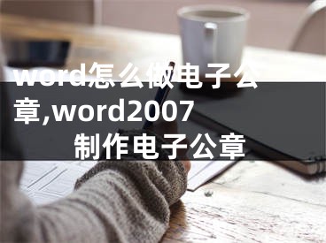 word怎么做電子公章,word2007制作電子公章