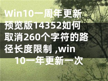 Win10一周年更新預(yù)覽版14352如何取消260個字符的路徑長度限制 ,win10一年更新一次