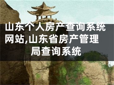 山東個(gè)人房產(chǎn)查詢系統(tǒng)網(wǎng)站,山東省房產(chǎn)管理局查詢系統(tǒng)