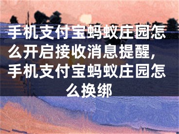 手機(jī)支付寶螞蟻莊園怎么開啟接收消息提醒,手機(jī)支付寶螞蟻莊園怎么換綁