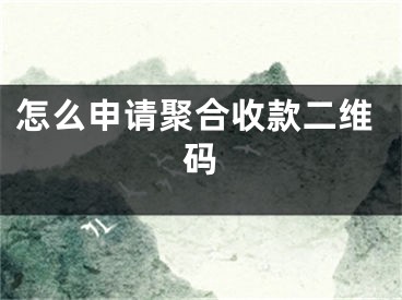 怎么申請(qǐng)聚合收款二維碼