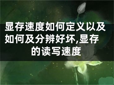 顯存速度如何定義以及如何及分辨好壞,顯存的讀寫速度