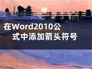 在Word2010公式中添加箭頭符號(hào)