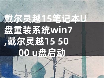 戴爾靈越15筆記本U盤重裝系統(tǒng)win7 ,戴爾靈越15 5000 u盤啟動