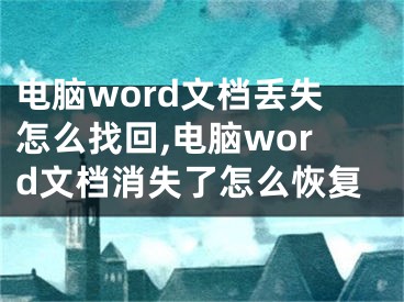 電腦word文檔丟失怎么找回,電腦word文檔消失了怎么恢復(fù)