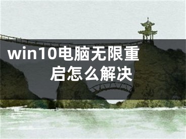 win10電腦無限重啟怎么解決