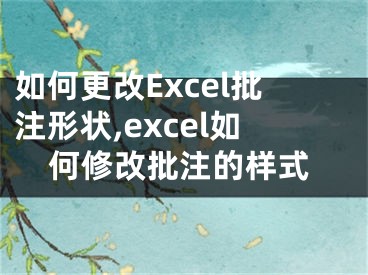 如何更改Excel批注形狀,excel如何修改批注的樣式