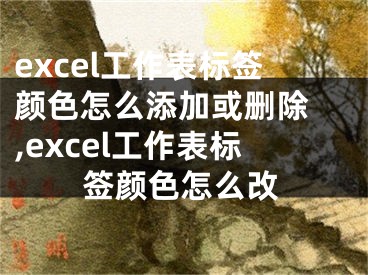 excel工作表標(biāo)簽顏色怎么添加或刪除 ,excel工作表標(biāo)簽顏色怎么改