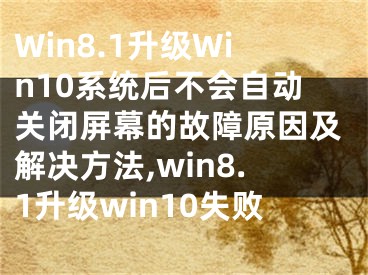 Win8.1升級(jí)Win10系統(tǒng)后不會(huì)自動(dòng)關(guān)閉屏幕的故障原因及解決方法,win8.1升級(jí)win10失敗