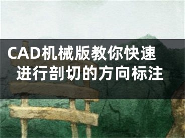 CAD機(jī)械版教你快速進(jìn)行剖切的方向標(biāo)注