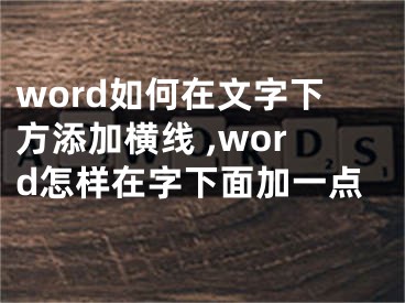 word如何在文字下方添加橫線 ,word怎樣在字下面加一點(diǎn)