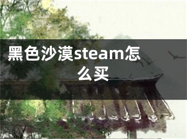 黑色沙漠steam怎么買