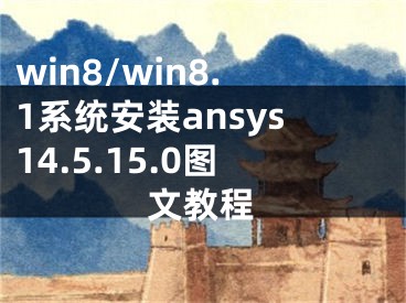 win8/win8.1系統(tǒng)安裝ansys14.5.15.0圖文教程