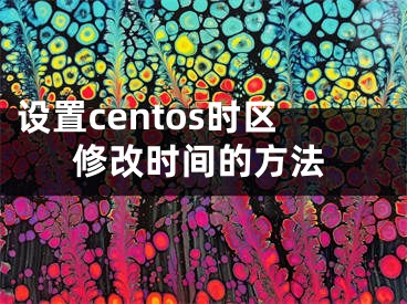 設(shè)置centos時(shí)區(qū)修改時(shí)間的方法