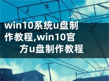 win10系統(tǒng)u盤(pán)制作教程,win10官方u盤(pán)制作教程