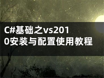 C#基礎之vs2010安裝與配置使用教程