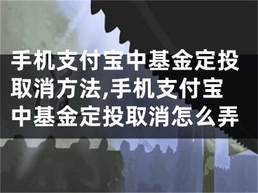 手機(jī)支付寶中基金定投取消方法,手機(jī)支付寶中基金定投取消怎么弄