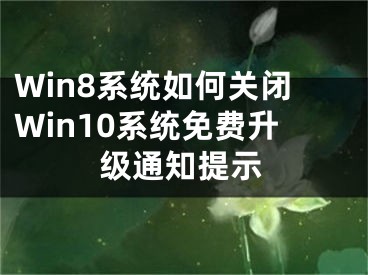 Win8系統(tǒng)如何關閉Win10系統(tǒng)免費升級通知提示