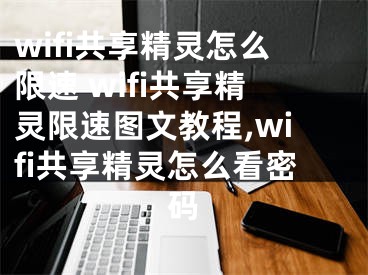 wifi共享精靈怎么限速 wifi共享精靈限速圖文教程,wifi共享精靈怎么看密碼