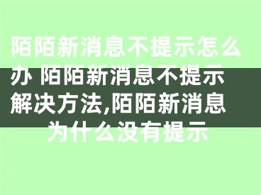 陌陌新消息不提示怎么辦 陌陌新消息不提示解決方法,陌陌新消息為什么沒有提示